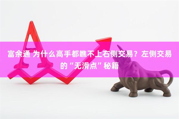 富余通 为什么高手都瞧不上右侧交易？左侧交易的“无滑点”秘籍