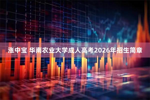 涨中宝 华南农业大学成人高考2026年招生简章